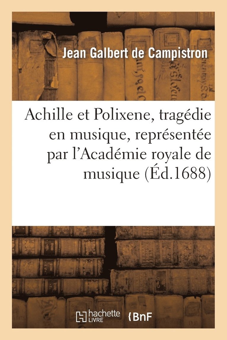 Achile Et Polixene, Tragedie En Musique, Represente Par l'Academie Royale de Musique 1