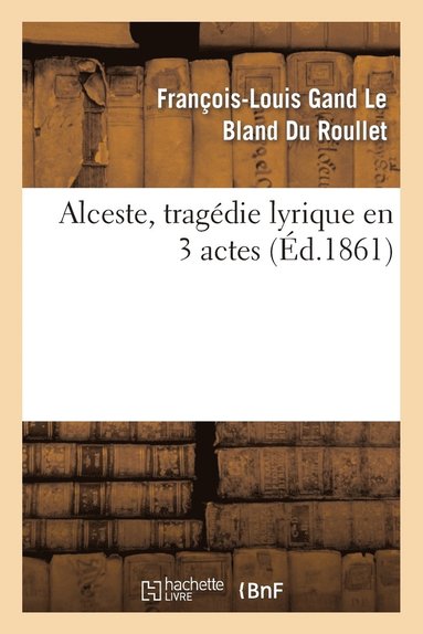 bokomslag Alceste, Tragedie Lyrique En 3 Actes, Representee Pour La Premiere Fois