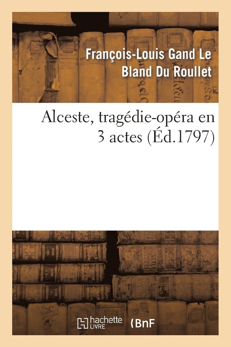 Alceste, Tragedie-Opera En 3 Actes, Remise Au Theatre de la Republique Et Des Arts 1