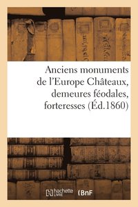 bokomslag Anciens Monuments de l'Europe Chateaux, Demeures Feodales, Forteresses