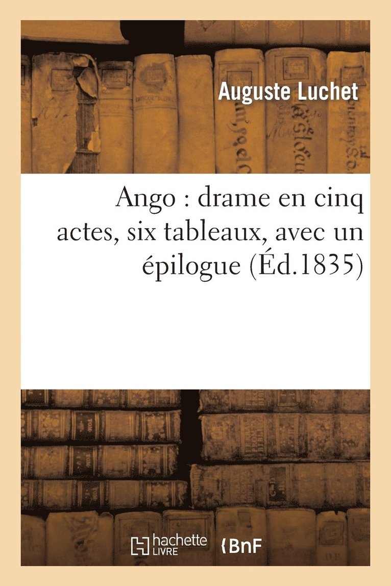 Auguste Luchet, Luchet-A, LUCHET-A - Ango: Drame En Cinq Actes, Six Tableaux, Avec Un Épilogue, Häftad