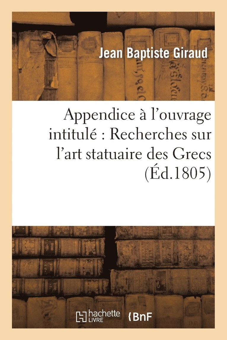 Jean-Baptiste Giraud, Giraud-J, GIRAUD-J - Appendice À l'Ouvrage Intitulé Recherches Sur l'Art Statuaire Des Grecs, Häftad