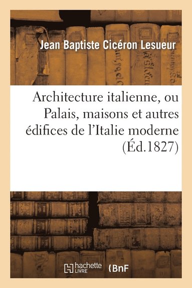 bokomslag Architecture Italienne, Ou Palais, Maisons Et Autres Édifices de l'Italie Moderne
