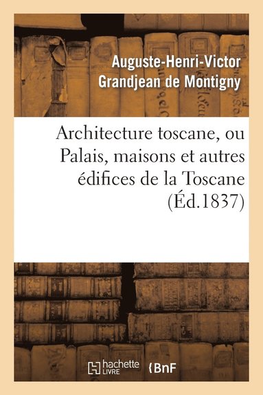 bokomslag Architecture Toscane, Ou Palais, Maisons Et Autres Édifices de la Toscane