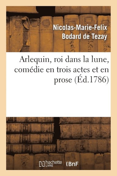 bokomslag Arlequin, Roi Dans La Lune, Comdie En Trois Actes Et En Prose