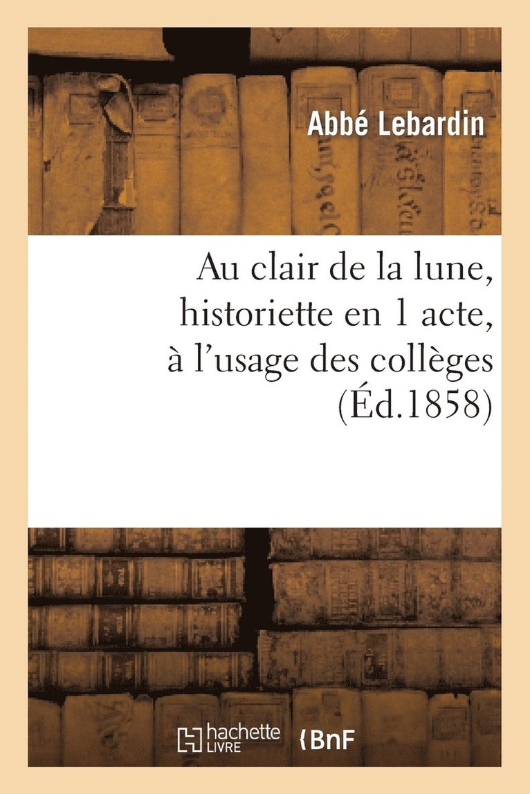 Au Clair de la Lune, Historiette En 1 Acte, À l'Usage Des Collèges