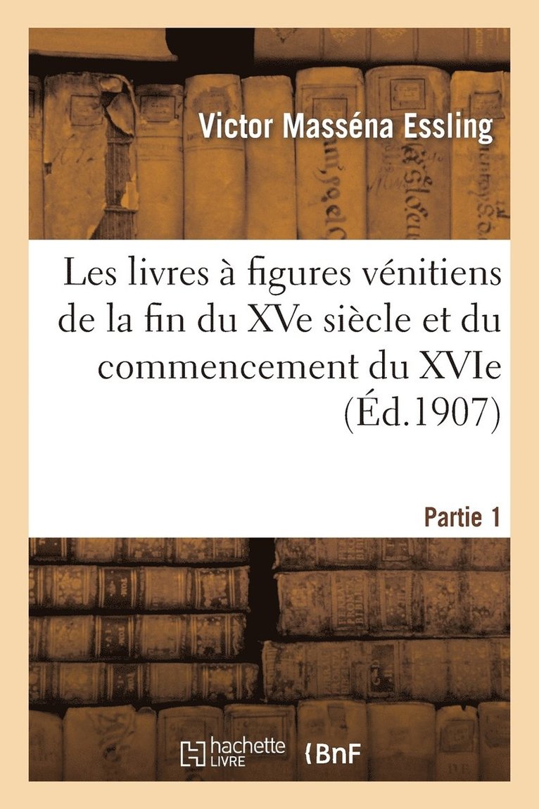 Les Livres  Figures Vnitiens de la Fin Du Xve Sicle. Partie 1 Tome 1 1