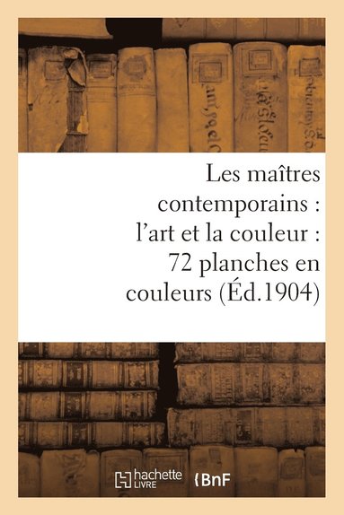 bokomslag Les Maitres Contemporains: l'Art Et La Couleur: 72 Planches En Couleurs