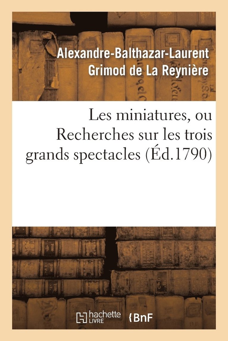 Les Miniatures, Ou Recherches Sur Les Trois Grands Spectacles 1