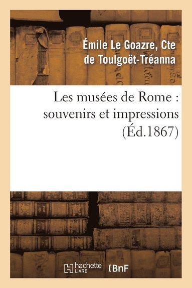 bokomslag Les Musées de Rome: Souvenirs Et Impressions, Avec Une Étude Sur l'Histoire de la Peinture