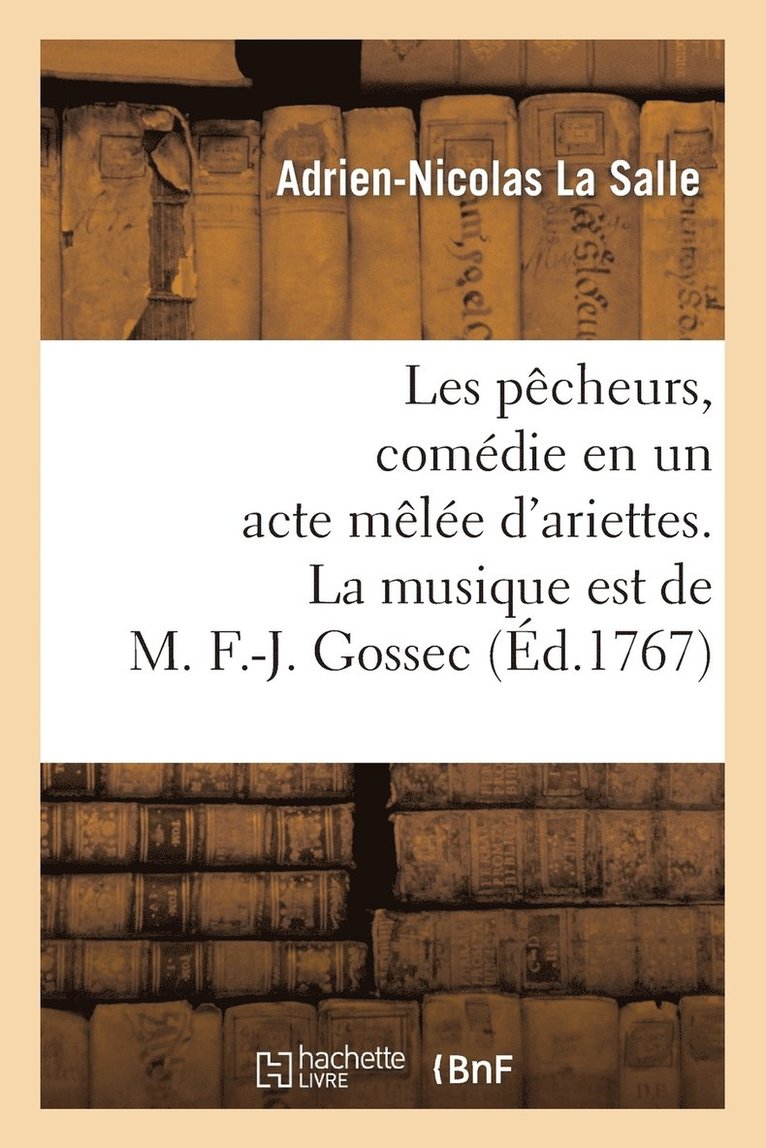 Les Pcheurs, Comdie En Un Acte Mle d'Ariettes. La Musique Est de M. F.-J. Gossec 1