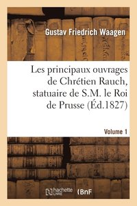 bokomslag Les Principaux Ouvrages de Chrtien Rauch, Statuaire de S.M. Le Roi de Prusse