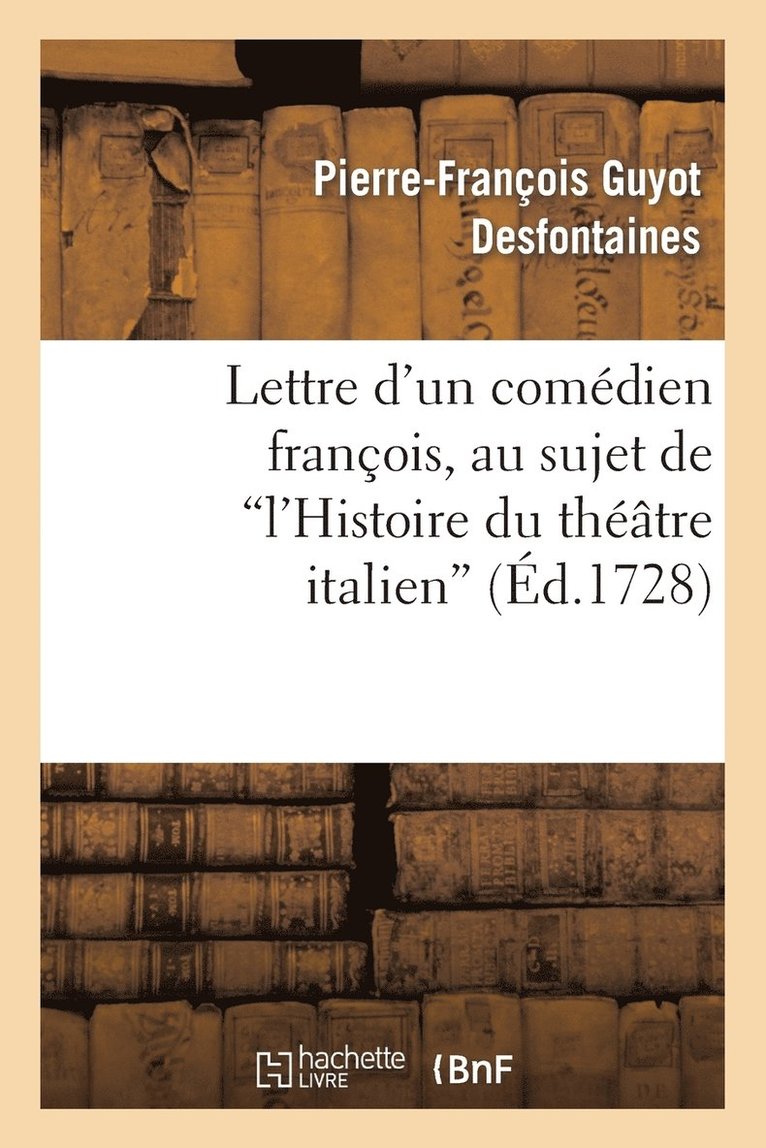 Lettre d'Un Comdien Franois, Au Sujet de l'Histoire Du Thtre Italien 1