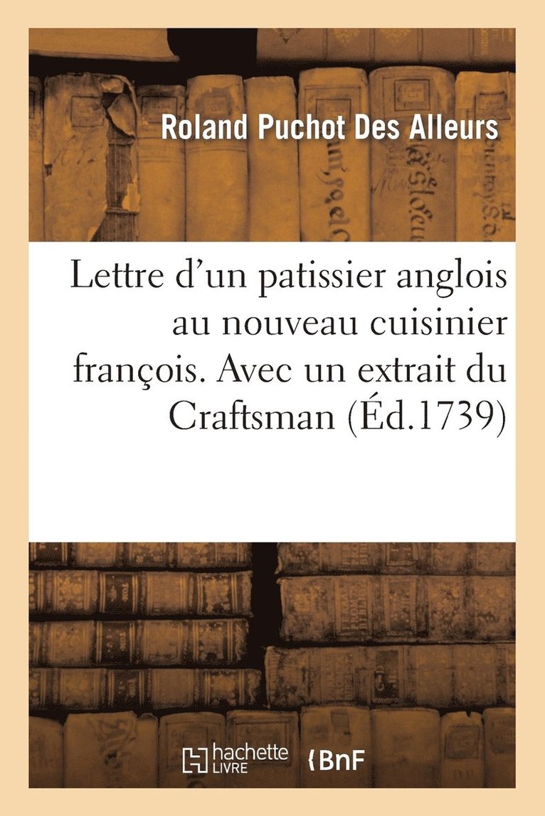 Lettre d'Un Patissier Anglois Au Nouveau Cuisinier Franc?ois. Avec Un Extrait Du Craftsman 1