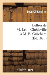 bokomslag Lettres de M. Léon Chédeville À M. E. Guichard, Ancien Président de l'Union Centrale