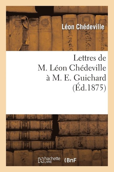 bokomslag Lettres de M. Leon Chedeville A M. E. Guichard, Ancien President de l'Union Centrale
