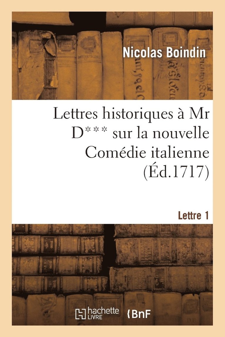 Lettres Historiques  MR D*** Sur La Nouvelle Comdie Italienne. 1e Lettre 1