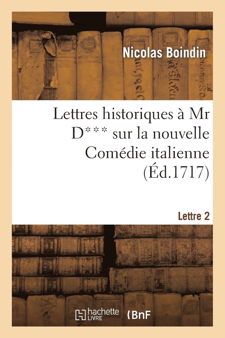 Lettres Historiques À MR D*** Sur La Nouvelle Comédie Italienne. 2e Lettre