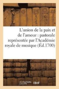 bokomslag L'Union de la Paix Et de l'Amour: Pastorale Representee Par l'Academie Royale de Musique