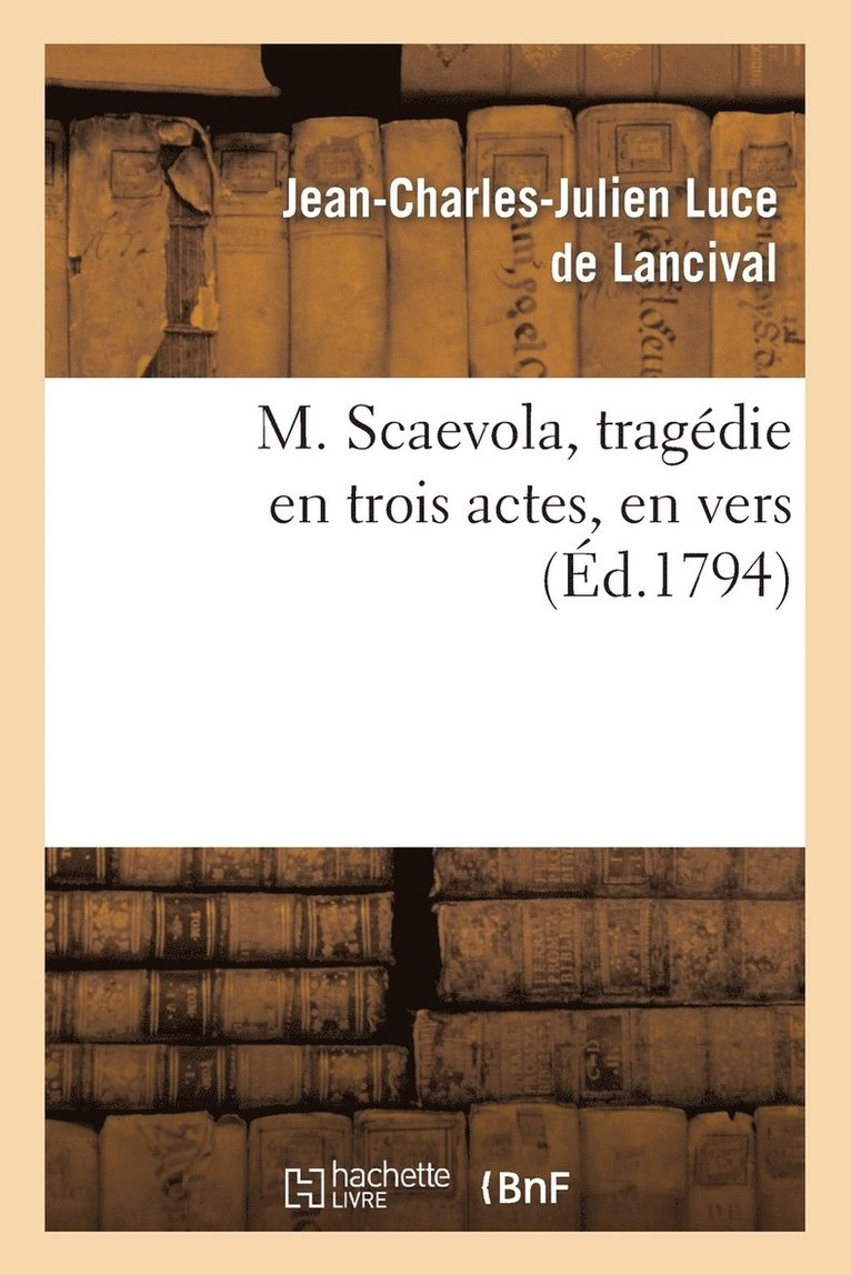 M. Scaevola, Tragdie En Trois Actes, En Vers 1