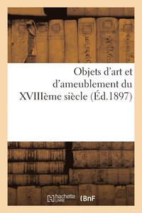 bokomslag Objets d'Art Et d'Ameublement Du Xviiieme Siecle Composant La Collection Des Goncourt