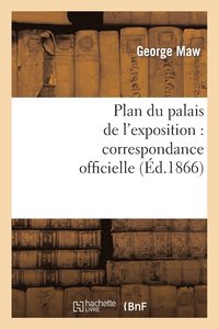 bokomslag Plan Du Palais de l'Exposition: Correspondance Officielle Et Autre Relative Au Plan Promulgu