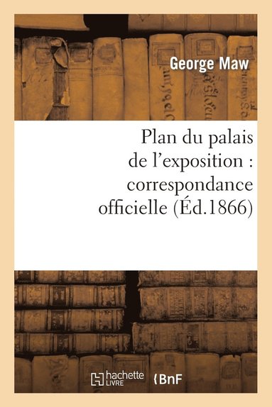 bokomslag Plan Du Palais de l'Exposition: Correspondance Officielle Et Autre Relative Au Plan Promulgué