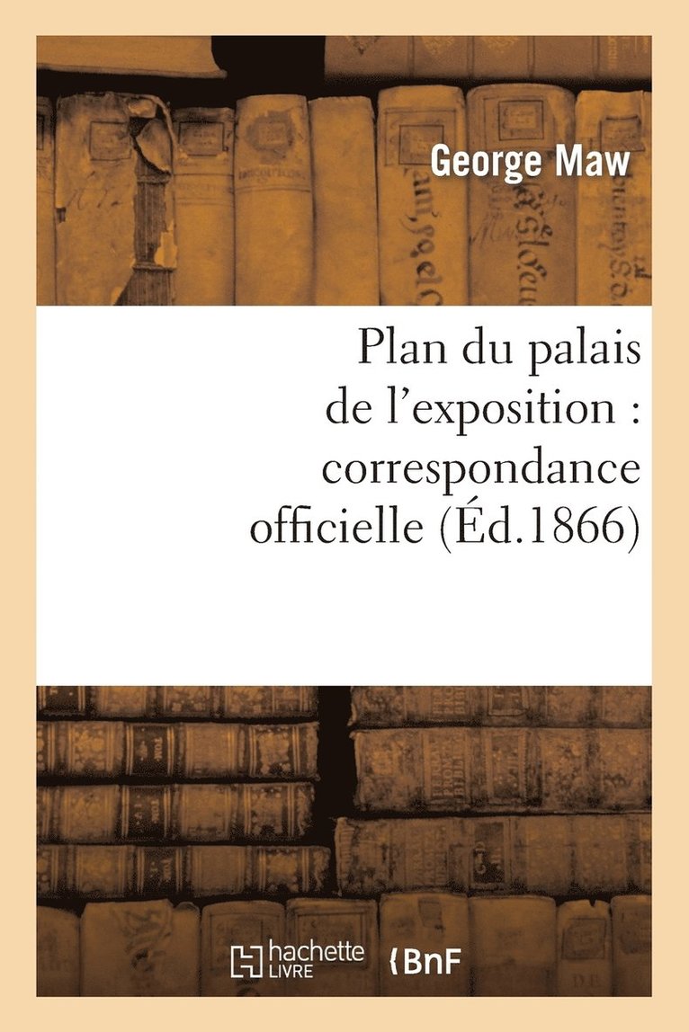 Plan Du Palais de l'Exposition: Correspondance Officielle Et Autre Relative Au Plan Promulgu 1