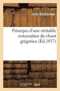 bokomslag Principes d'Une Vritable Restauration Du Chant Grgorien: Et Examen de Quelques ditions
