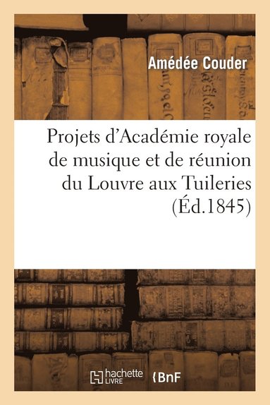 bokomslag Projets d'Académie Royale de Musique Et de Réunion Du Louvre Aux Tuileries