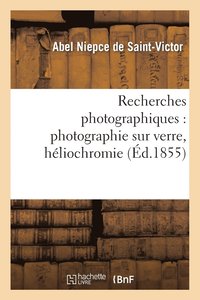bokomslag Recherches Photographiques: Photographie Sur Verre, Hliochromie, Gravure Hliographique