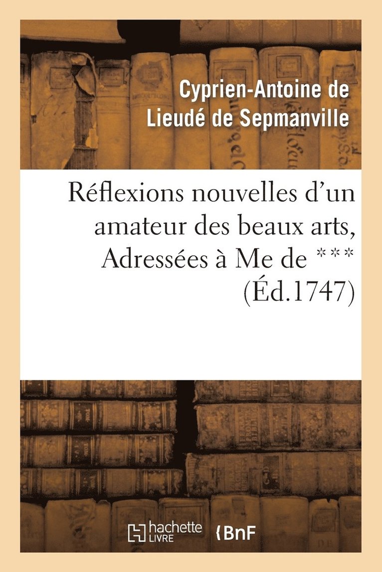 Reflexions Nouvelles d'Un Amateur Des Beaux Arts, Adresses  Me de *** 1