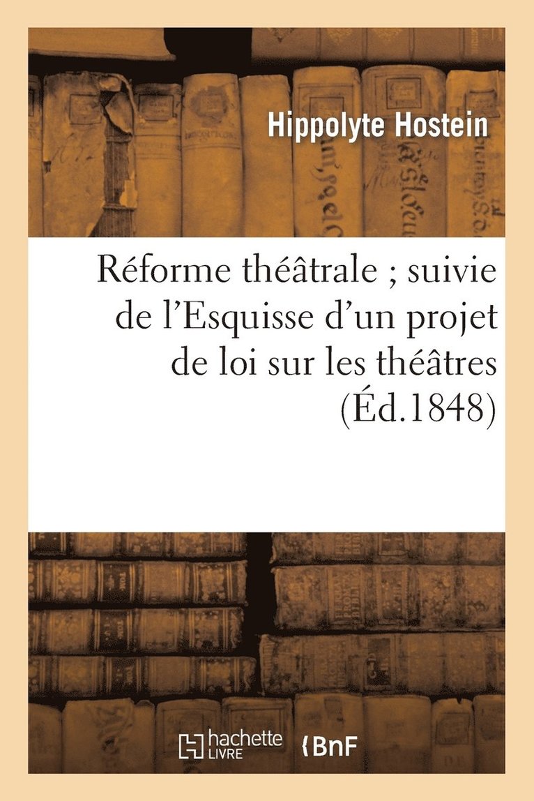 Réforme Théâtrale Suivie de l'Esquisse d'Un Projet de Loi Sur Les Théâtres