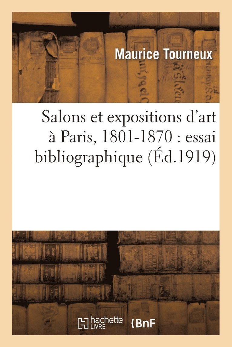 Tourneux-M, Maurice Tourneux, TOURNEUX-M - Salons Et Expositions d'Art À Paris, 1801-1870: Essai Bibliographique, Häftad