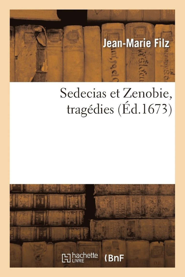 Sedecias Et Zenobie, Tragedies, Qui Seront Representes, Dans La Maison de Monsieur Filz 1