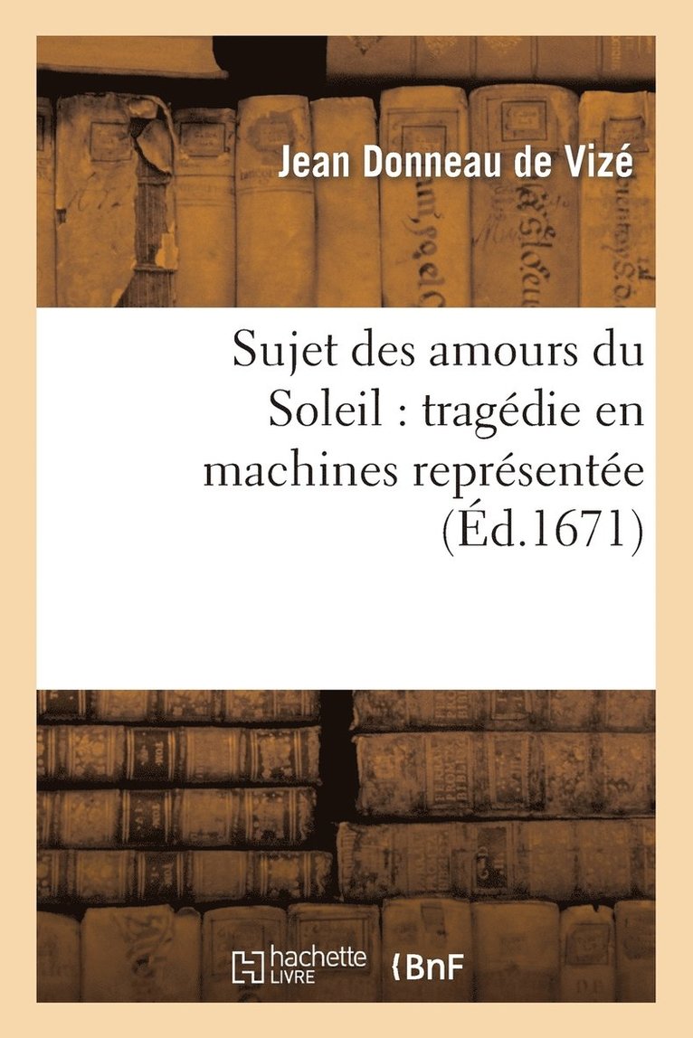 Sujet Des Amours Du Soleil: Tragdie En Machines Reprsente Sur Le Thtre Royal Du Marais 1