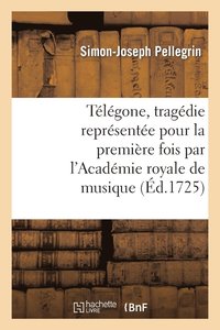 bokomslag Tlgone, Tragdie Reprsente Pour La Premire Fois Par l'Acadmie Royale de Musique