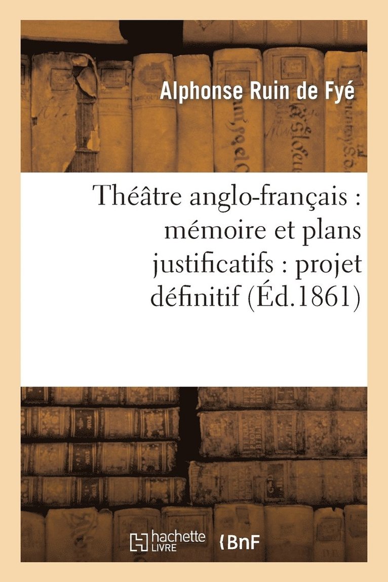 Thtre Anglo-Franais: Mmoire Et Plans Justificatifs: Projet Dfinitif 1