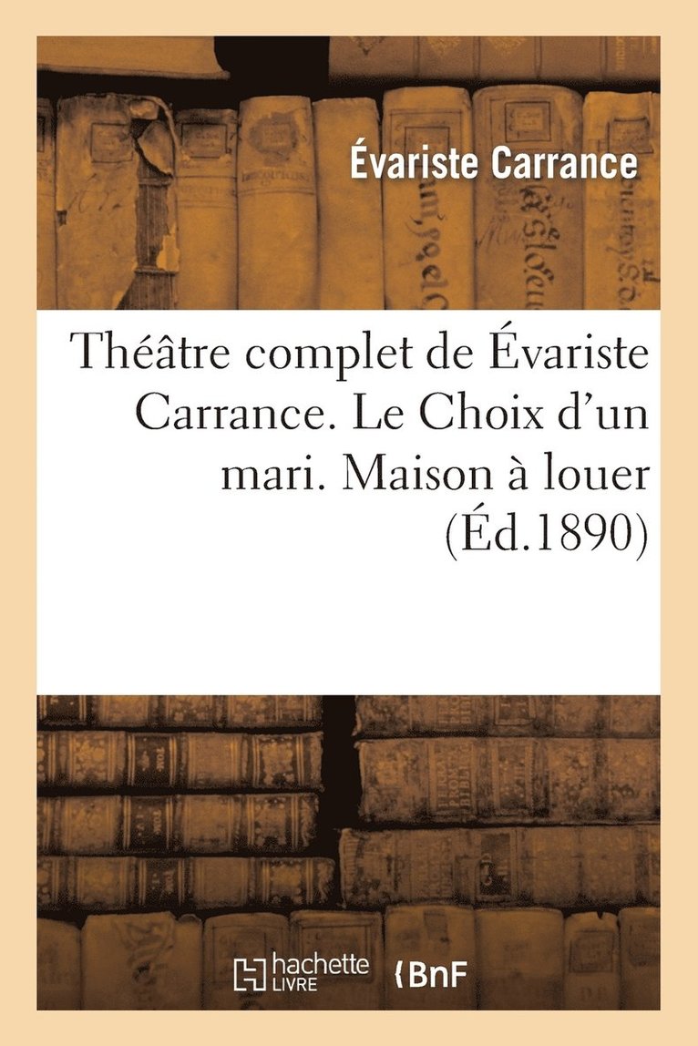 Théâtre Complet de Évariste Carrance. Le Choix d'Un Mari. Maison À Louer. Vingt Minutes d'Arrêt