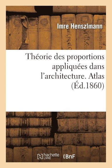 bokomslag Thorie Des Proportions Appliques Dans l'Architecture. Atlas