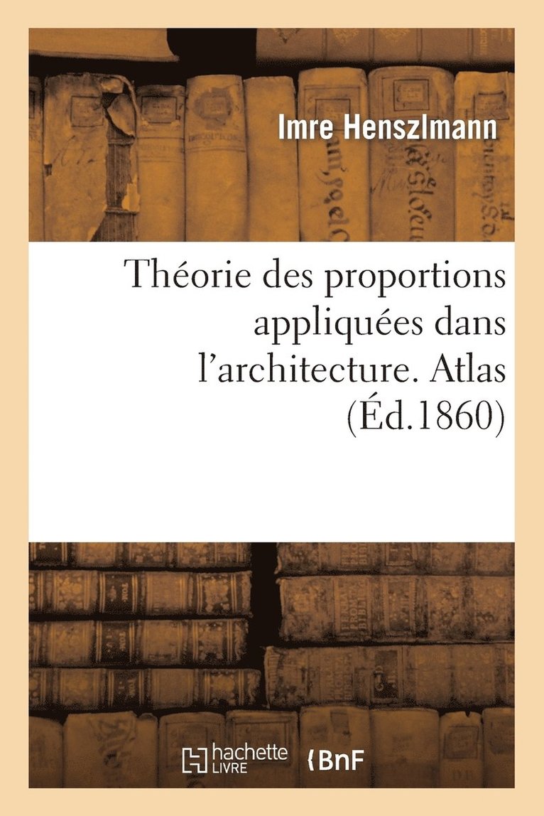 Thorie Des Proportions Appliques Dans l'Architecture. Atlas 1