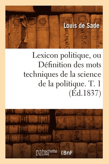 bokomslag Lexicon Politique, Ou Dfinition Des Mots Techniques de la Science de la Politique. T. 1 (d.1837)