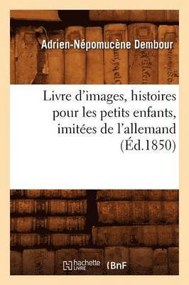 Livre d'images, histoires pour les petits enfants, imitées de l'allemand, (Éd.1850)