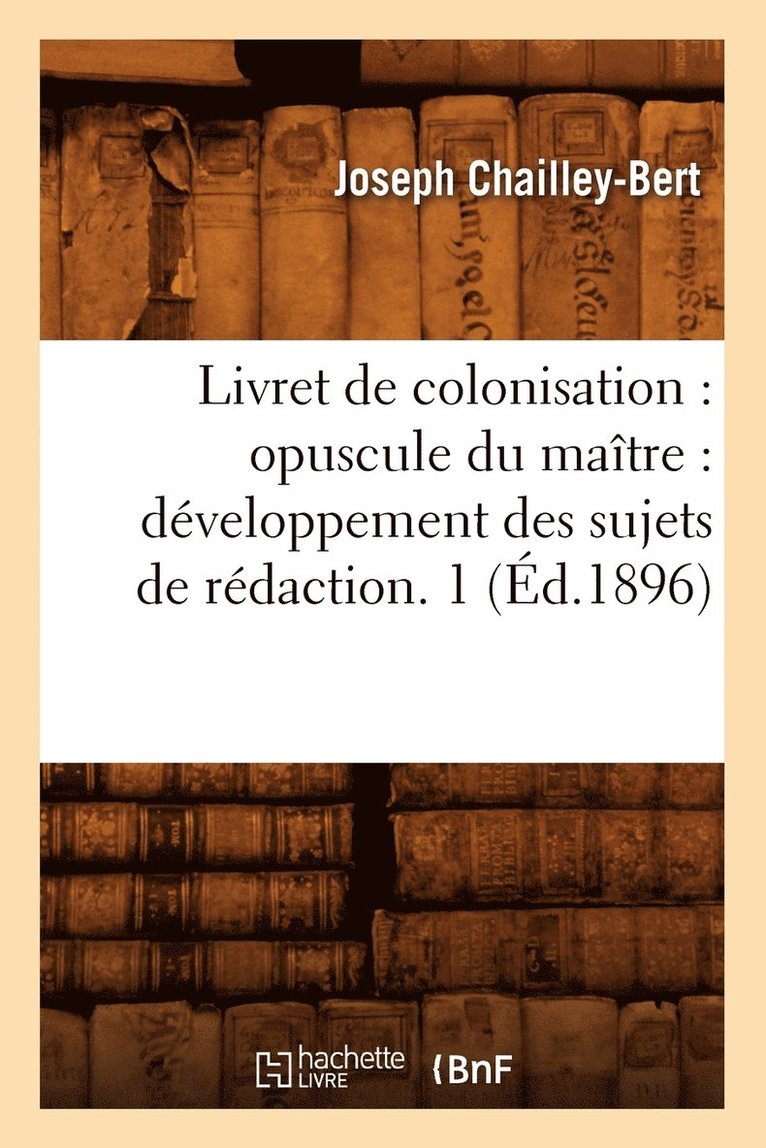 Livret de Colonisation: Opuscule Du Maître: Développement Des Sujets de Rédaction. 1 (Éd.1896)