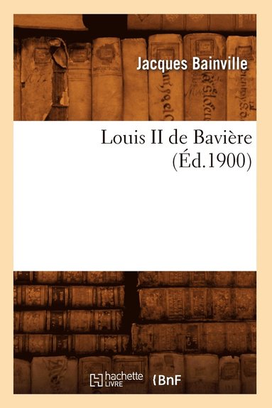 Jacques Bainville - Louis II de Bavière (Éd.1900), Häftad