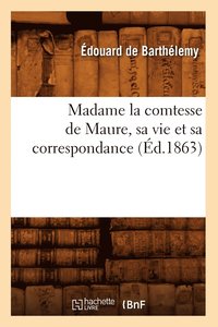 bokomslag Madame La Comtesse de Maure, Sa Vie Et Sa Correspondance, (Ed.1863)