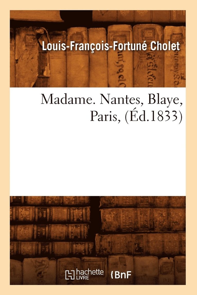 Madame. Nantes, Blaye, Paris, (Ed.1833) 1