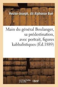 bokomslag Main Du Général Boulanger, Sa Prédestination, Avec Portrait, Figures Kabbalistiques (Éd.1889)