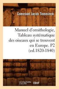 bokomslag Manuel d'Ornithologie, Tableau Systématique Des Oiseaux Qui Se Trouvent En Europe. P2 (Ed.1820-1840)