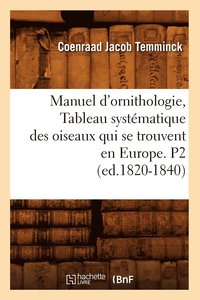 bokomslag Manuel d'Ornithologie, Tableau Systmatique Des Oiseaux Qui Se Trouvent En Europe. P2 (Ed.1820-1840)